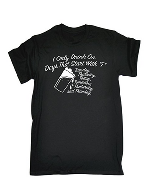 I ONLY DRINK ON DAYS THAT Printed T-shirt