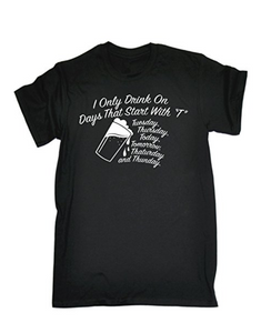 I ONLY DRINK ON DAYS THAT Printed T-shirt