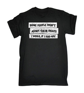 SOME PEOPLE WONT ADMIT FAULTS Printed T-shirt