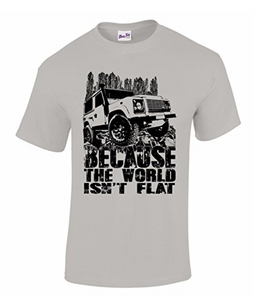 Because The World Isn't Flat 4 X 4 Off-Road Racing CCV RTV T-Shirt